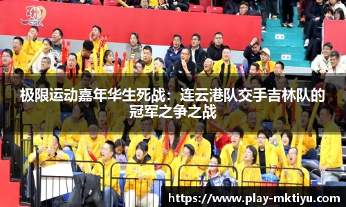 极限运动嘉年华生死战：连云港队交手吉林队的冠军之争之战