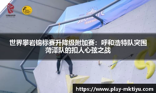 世界攀岩锦标赛升降级附加赛：呼和浩特队突围菏泽队的扣人心弦之战